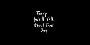 Today We’ll Talk About That Day