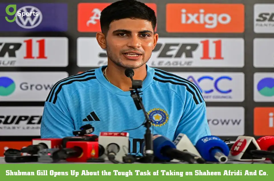 Shubman Gill Opens Up About the Tough Task of Taking on Shaheen Afridi And Co